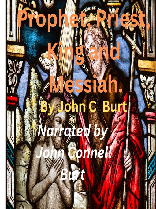 Title details for Prophet, Priest, King and Messiah. by John C Burt - Available